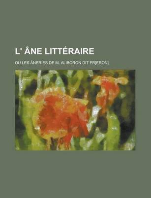 Book cover for L' Ane Litteraire; Ou Les Aneries de M. Aliboron Dit Fr[eron]