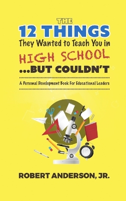 Book cover for The 12 Things They Wanted To Teach You in High School...But Couldn't