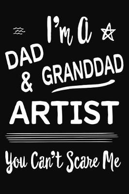 Book cover for I'm A Dad GrandDad & Artist You Can't Scare Me