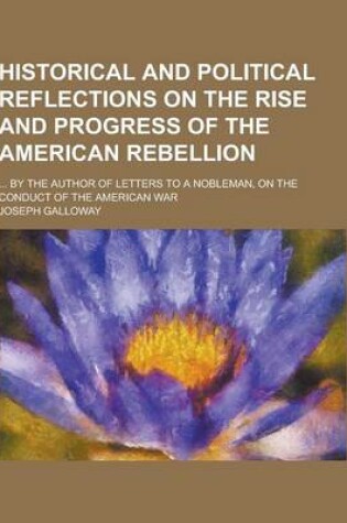 Cover of Historical and Political Reflections on the Rise and Progress of the American Rebellion; ... by the Author of Letters to a Nobleman, on the Conduct of