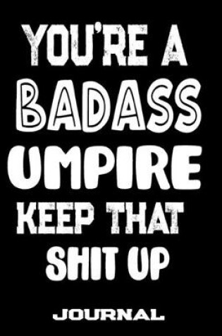 Cover of You're A Badass Umpire Keep That Shit Up