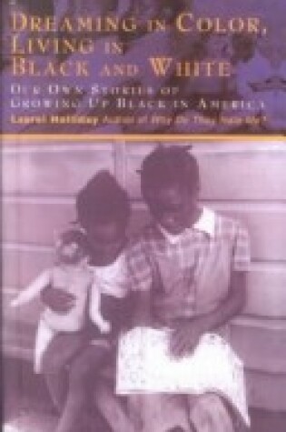 Cover of Dreaming in Color, Living in Black and White: Our Own Stories of Growing Up Black in America