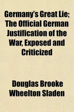 Cover of Germany's Great Lie; The Official German Justification of the War, Exposed and Criticized