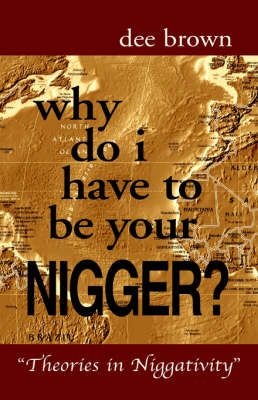 Book cover for Why Do I Have to Be Your Nigger?