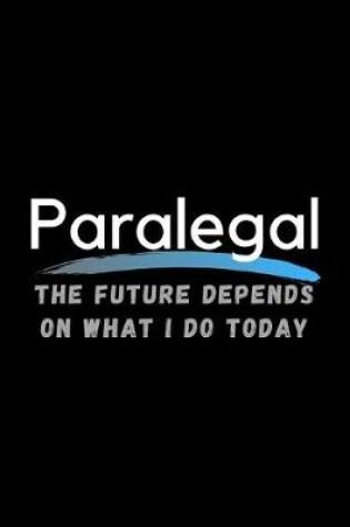Cover of Paralegal The Future Depends On What I Do Today