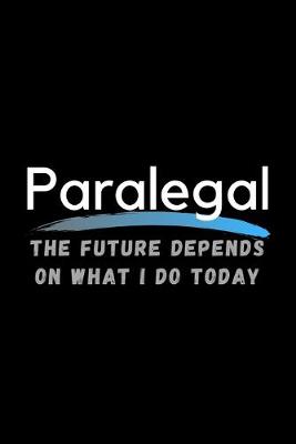 Book cover for Paralegal The Future Depends On What I Do Today