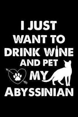 Book cover for I Just Want To Drink Wine And Pet My Abyssinian