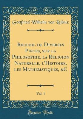 Book cover for Recueil de Diverses Pieces, Sur La Philosophie, La Religion Naturelle, l'Histoire, Les Mathematiques, &c, Vol. 1 (Classic Reprint)