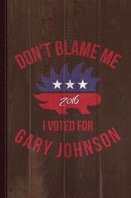 Book cover for Don't Blame Me I Voted for Gary Johnson Journal Notebook