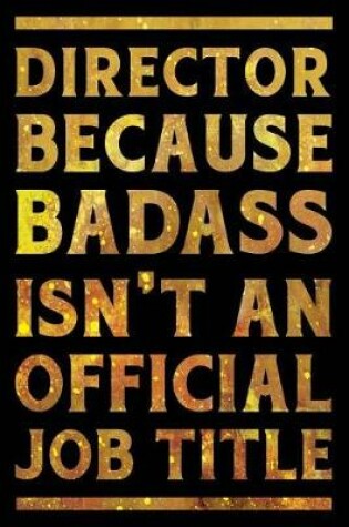 Cover of Director Because Badass is not an Official Job Title Notebook Gold