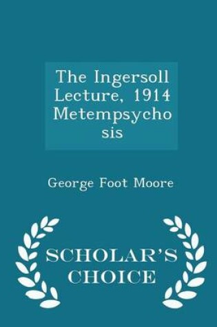 Cover of The Ingersoll Lecture, 1914 Metempsychosis - Scholar's Choice Edition