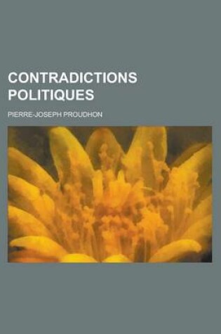 Cover of Contradictions Politiques; Th Orie Du Mouvement Constitutionnel Au Xixe Si Cle (L'Empire Parlementaire Et L'Opposition L Gale) Lettre Monsieur Rouy, R