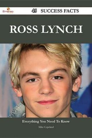 Cover of Ross Lynch 45 Success Facts - Everything You Need to Know about Ross Lynch