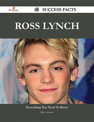 Book cover for Ross Lynch 45 Success Facts - Everything You Need to Know about Ross Lynch