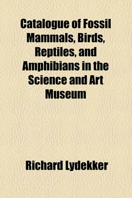 Book cover for Catalogue of Fossil Mammals, Birds, Reptiles, and Amphibians in the Science and Art Museum