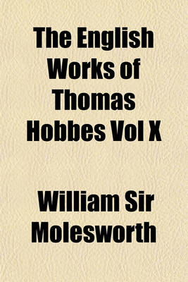 Book cover for The English Works of Thomas Hobbes Vol X