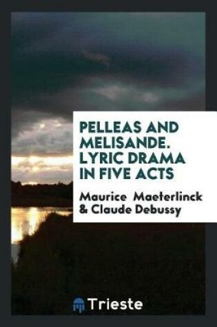 Cover of Pelleas and Melisande. Lyric Drama in Five Acts