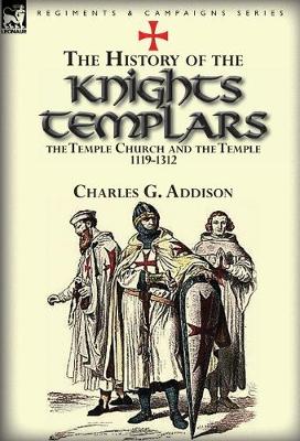 Book cover for The History of the Knights Templars, the Temple Church, and the Temple, 1119-1312