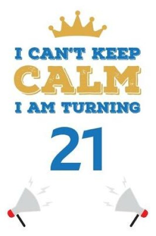 Cover of I Can't Keep Calm I Am Turning 21