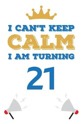 Book cover for I Can't Keep Calm I Am Turning 21