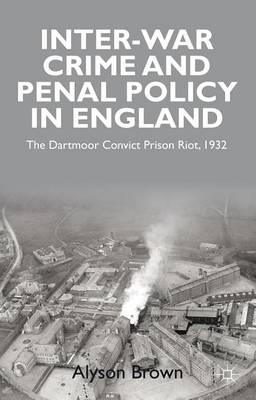Book cover for Inter-War Penal Policy and Crime in England: The Dartmoor Convict Prison Riot, 1932