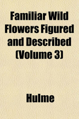 Cover of Familiar Wild Flowers Figured and Described (Volume 3)