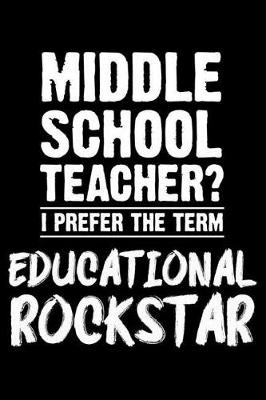 Book cover for Middle School Teacher? I Prefer the Term Educational Rockstar