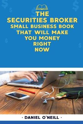 Book cover for The Securities Broker Small Business Book That Will Make You Money Right Now