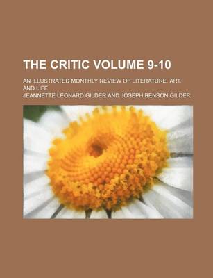 Book cover for The Critic; An Illustrated Monthly Review of Literature, Art, and Life Volume 9-10