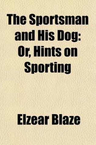 Cover of The Sportsman and His Dog; Or, Hints on Sporting