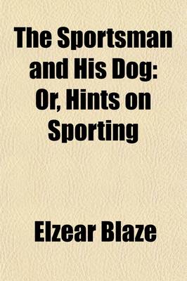 Book cover for The Sportsman and His Dog; Or, Hints on Sporting