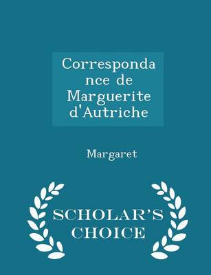 Book cover for Correspondance de Marguerite d'Autriche - Scholar's Choice Edition