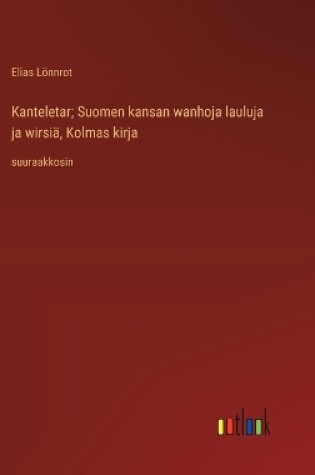 Cover of Kanteletar; Suomen kansan wanhoja lauluja ja wirsi�, Kolmas kirja