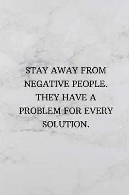 Book cover for Stay Away from Negative People. They Have a Problem for Every Solution.