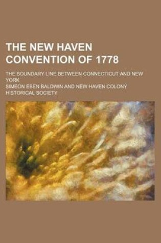 Cover of The New Haven Convention of 1778; The Boundary Line Between Connecticut and New York