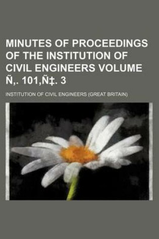 Cover of Minutes of Proceedings of the Institution of Civil Engineers Volume N . 101, N . 3