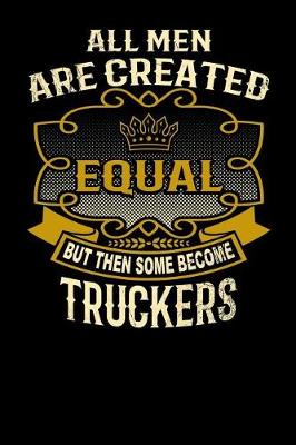 Book cover for All Men Are Created Equal But Then Some Become Truckers