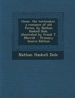 Book cover for Omar, the Tentmaker, a Romance of Old Persia, by Nathan Haskell Dole, Illustrated by Frank T. Merrill - Primary Source Edition