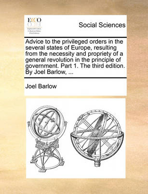 Book cover for Advice to the Privileged Orders in the Several States of Europe, Resulting from the Necessity and Propriety of a General Revolution in the Principle of Government. Part 1. the Third Edition. by Joel Barlow, ...