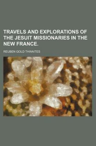 Cover of Travels and Explorations of the Jesuit Missionaries in the New France.