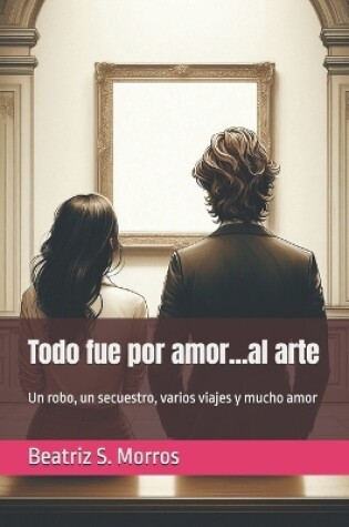 Cover of Todo fue por amor...al arte