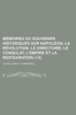 Cover of Memoires Ou Souvenirs Historiques Sur Napoleon, La Revolution, Le Directoire, Le Consulat, L'Empire Et La Restauration (15)