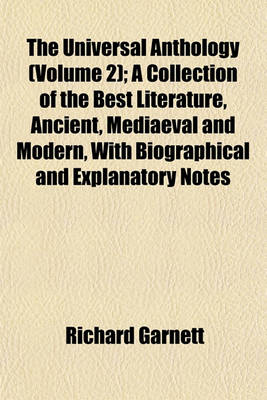 Book cover for The Universal Anthology (Volume 2); A Collection of the Best Literature, Ancient, Mediaeval and Modern, with Biographical and Explanatory Notes