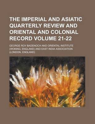 Book cover for The Imperial and Asiatic Quarterly Review and Oriental and Colonial Record Volume 21-22