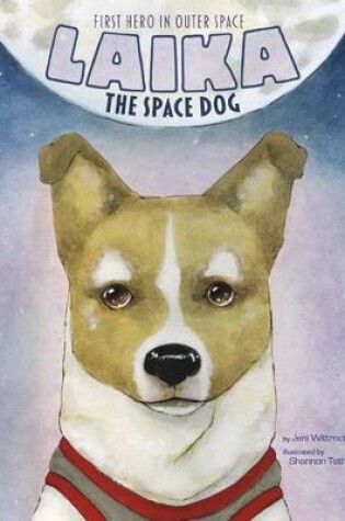 Cover of Laika the Space Dog: First Hero in Outer Space