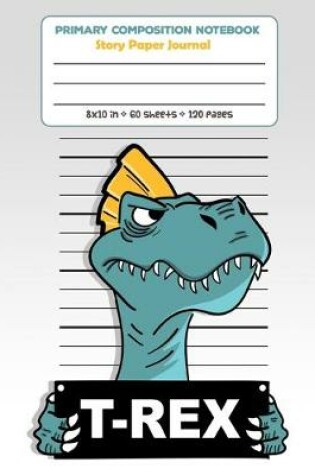 Cover of Primary Composition Notebook Story Paper Journal T-Rex