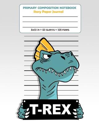Book cover for Primary Composition Notebook Story Paper Journal T-Rex
