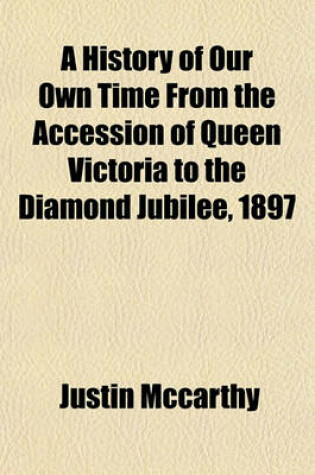 Cover of A History of Our Own Time from the Accession of Queen Victoria to the Diamond Jubilee, 1897