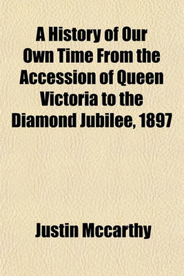 Book cover for A History of Our Own Time from the Accession of Queen Victoria to the Diamond Jubilee, 1897