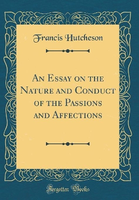 Book cover for An Essay on the Nature and Conduct of the Passions and Affections (Classic Reprint)